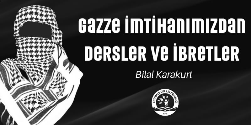 GAZZE İMTİHANIMIZDAN DERSLER VE İBRETLER - Bilal KARAKURT